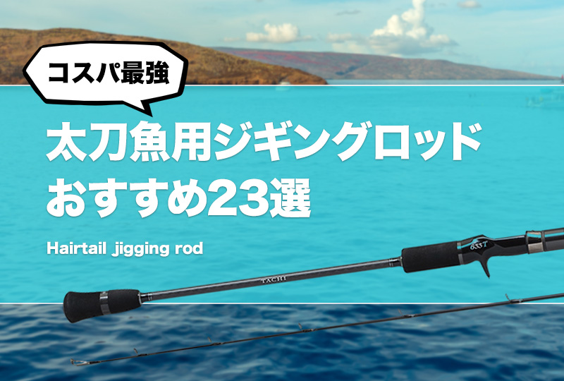 コスパ最強 太刀魚用ジギングロッドおすすめ22選 安いけど人気な太刀魚釣りの竿はどれ タックルノート