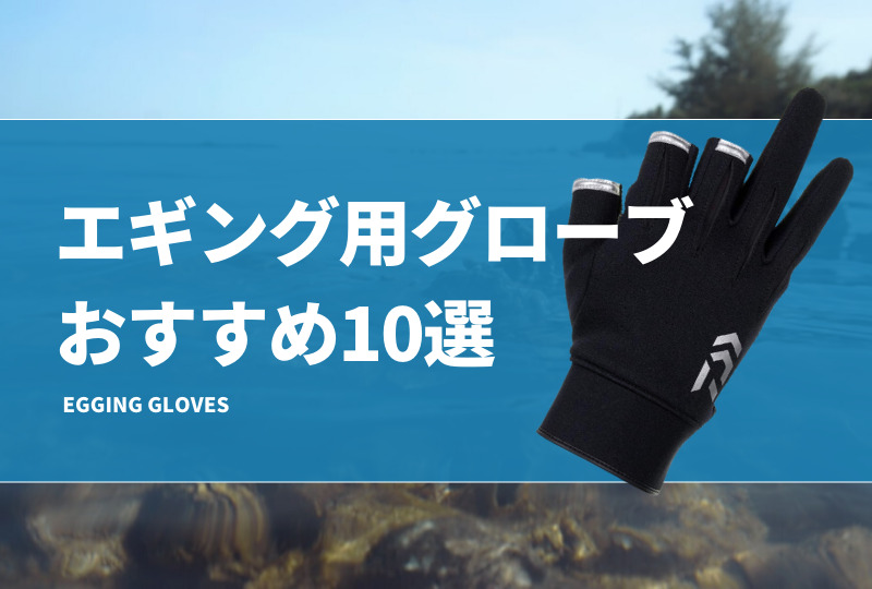 エギング用グローブおすすめ10選！冬でも活躍する手袋も紹介！ | タックルノート