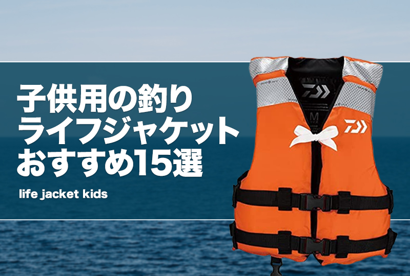 子供用の釣りライフジャケットおすすめ15選！安全に堤防釣り等を楽し 